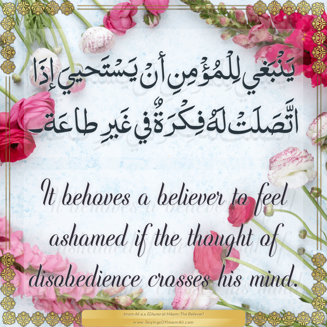It behoves a believer to feel ashamed if the thought of disobedience...